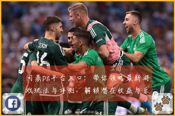 问鼎pg平台入口:带你领略最新游戏玩法与评测,解锁潜在收益与乐趣