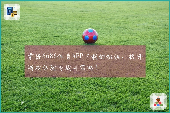 掌握6686体育APP下载的秘诀，提升游戏体验与战斗策略！